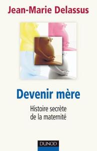 Devenir mère - Histoire secrète de la maternité