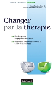 CHANGER PAR LA THERAPIE - DU CHAMANE AU PSYCHOTHERAPEUTE