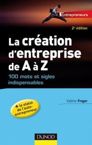 LA CREATION D'ENTREPRISE DE A A Z - 100 MOTS ET SIGLES INDISPENSABLES - 2E EDITION