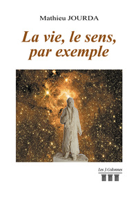 LA VIE, LE SENS, PAR EXEMPLE