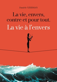 LA VIE, ENVERS, CONTRE ET POUR TOUT. LA VIE A L'ENVERS