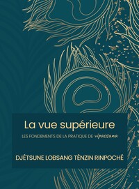 LA VUE SUPERIEURE - LES FONDEMENTS DE LA PRATIQUE DE VIPASSANA