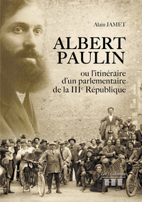 ALBERT PAULIN OU L'ITINERAIRE D'UN PARLEMENTAIRE DE LA IIIE REPUBLIQUE