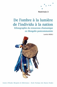 DE L'OMBRE A LA LUMIERE, DE L'INDIVIDU A LA NATION - ETHNOGRAPHIE DU RENOUVEAU CHAMANIQUE EN MONGOLI