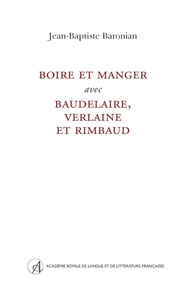 BOIRE ET MANGER AVEC BAUDELAIRE, VERLAINE ET RIMBAUD