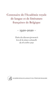 CENTENAIRE DE LACADEMIE ROYALE DE LANGUE ET DE LITTERATURE FRANCAISES DE BELGIQUE (1920-2020)