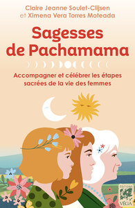 SAGESSES DE PACHAMAMA - ACCOMPAGNER ET CELEBRER LES ETAPES SACREES DE LA VIE DES FEMMES