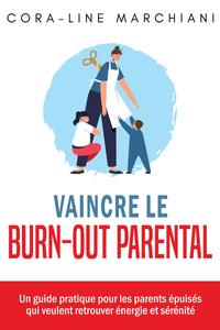 VAINCRE LE BURN-OUT PARENTAL - UN GUIDE PRATIQUE POUR LES PARENTS EPUISES QUI VEULENT RETROUVER ENER