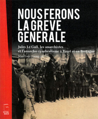 NOUS FERONS LA GREVE GENERALE - JULES LE GALL, LES ANARCHISTES ET LANARCHO-SYNDICALISME A BREST ET E