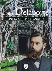 LOUIS DELAPORTE : UNE PASSION POUR ANGKOR.