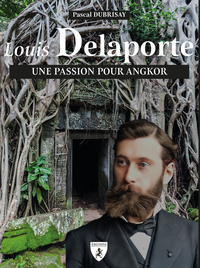 LOUIS DELAPORTE : UNE PASSION POUR ANGKOR.