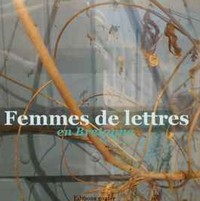 FEMMES DE LETTRES EN BRETAGNE - MATRIMOINE LITTERAIRE ET ITINERAIRES DE LECTURE