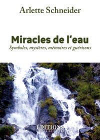 Miracles de l'eau - symboles, mystères, mémoires et guérisons