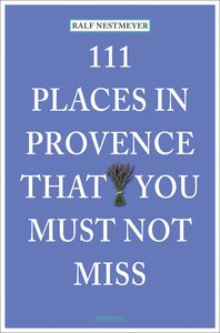 111 Places in Provence That You Must Not Miss /anglais