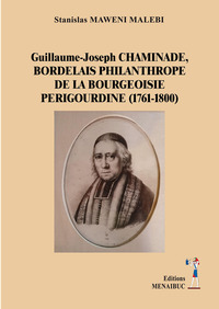 Guillaume-Joseph CHAMINADE, BORDELAIS PHILANTHROPE DE LA BOURGEOISIE PÉRIGOURDINE (1761-1800)