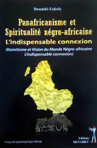 PANAFRICANISME ET SPIRITUALITE NEGRO-AFRICAINE: L'INDISPENSABLE CONNEXION - KAMITISME ET VISION DU M