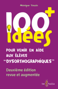 "100 IDEES+ POUR VENIR EN AIDE AUX ELEVES ""DYSORTHOGRAPHIQUES