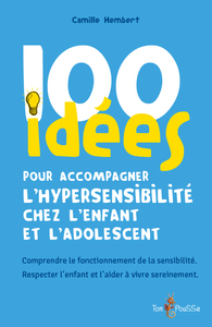 100 IDEES POUR ACCOMPAGNER L'HYPERSENSIBILITE CHEZ L'ENFANT ET L'ADOLESCENT
