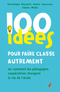 100 IDEES POUR FAIRE CLASSE AUTREMENT OU COMMENT LES PEDAGOGIES COOPERATIVES CHANGENT LA VIE DE L'EC