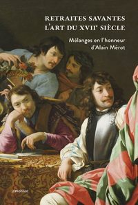 Retraites savantes - L'art du XVIIe siècle - Mélanges en l'honneur d'Alain Mérot