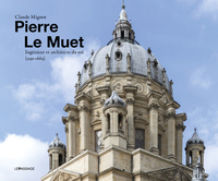 PIERRE LE MUET, INGENIEUR ET ARCHITECTE DU ROI (1591-1669) - BATIR POUR TOUTES SORTES DE PERSONNES