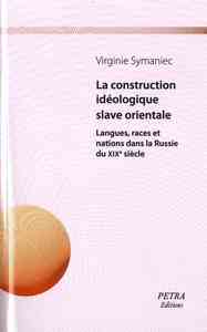 La construction idéologique slave orientale. Langues, races et nations dans la Russie du XIXe siècle