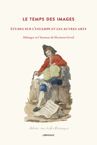 Le temps des images - Études sur l'estampe et les autres arts - Mélanges en l'honneur de Marianne Grivel