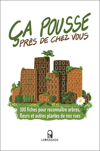 CA POUSSE PRES DE CHEZ VOUS ! 100 FICHES POUR RECONNAITRE ARBRES, FLEURS ET AUTRES PLANTES DE NOS RU