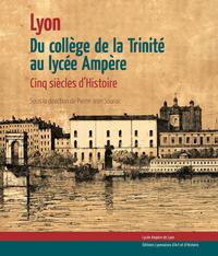 DU COLLEGE DE LA TRINITE AU LYCEE AMPERE 5 SIECLES D'HISTOIRE