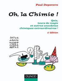 OH, LA CHIMIE ! - 2EME EDITION - QUIZ, TOURS DE MAGIE ET AUTRES ANECDOTES CHIMIQUES EXTRAORDINAIRES