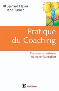 PRATIQUE DU COACHING - 1RE EDITION - COMMENT CONSTRUIRE ET MENER LA RELATION