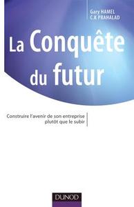 LA CONQUETE DU FUTUR - 2EME EDITION - CONSTRUIRE L'AVENIR DE SON ENTREPRISE PLUTOT QUE LE SUBIR