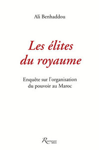LES ELITES DU ROYAUME - ENQUETE SUR L'ORGANISATION DU POUVOIR AU MAROC