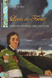 Louis de Frotté, dernier général des Chouans