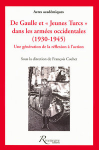 De Gaulle et jeunes Turcs dans les armées occidentales 1930-1945 - Une gération de la réflexion à l'