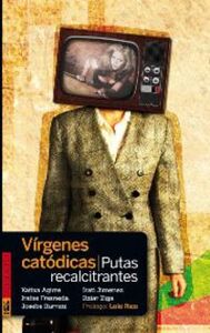 VIRGENES CATODICAS, PUTAS RECALCITRANTES