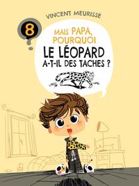 MAIS PAPA, POURQUOI LE LEOPARD A-T-IL DES TACHES ? (TOME 8)