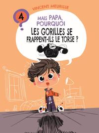 MAIS PAPA, POURQUOI LES GORILLES SE FRAPPENT-ILS LE TORSE ? (TOME 4)