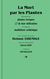 LA MORT PAR LES PLANTES - GLOSSAIRE DES PLANTES TOXIQUES ET DE LEUR UTILISATION A L'USAGE DU MALFAIT