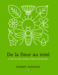 DE LA FLEUR AU MIEL - AU COEUR DE LA FLEUR, COMPLICE DE LABEILLE ET DE LAPICULTEUR