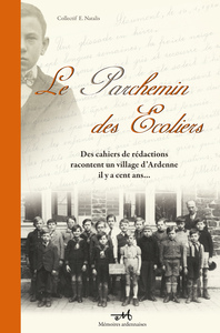 LE PARCHEMIN DES ECOLIERS - DES CAHIERS DE REDACTION RACONTENT UN VILLAGE D'ARDENNE IL Y A CENT ANS.