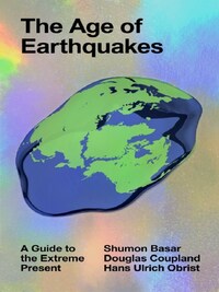 THE AGE OF EARTHQUAKES : A GUIDE TO THE EXTREME PRESENT /ANGLAIS