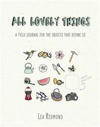 All Lovely Things: A Field Journal for the Objects That Define Us /anglais