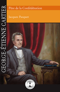 GEORGE-ETIENNE CARTIER, PERE DE LA CONFEDERATION