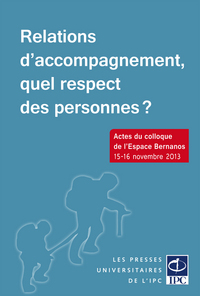 Relations d'accompagnement, quel respect des personnes ? - actes du colloque de l'Espace Bernanos, [Paris], 15-16 novembre 2013