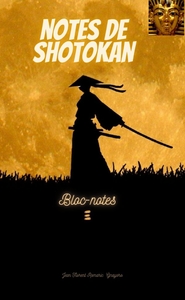 NOTES DE SHOTOKAN - TECHNIQUES, KATA, BLOC-NOTES