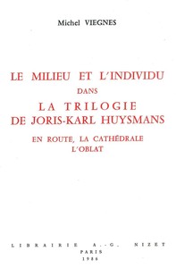 LE MILIEU ET L'INDIVIDU DANS LA TRILOGIE DE JORIS-KARL HUYSMANS - EN ROUTE, LA CATHEDRALE, L'OBLAT