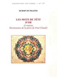 LES MOTS DE TETE D'OR (2E VERSION) - DICTIONNAIRE DE LA PIECE DE PAUL CLAUDEL