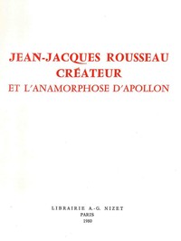 JEAN-JACQUES ROUSSEAU CREATEUR - ET L'ANAMORPHOSE D'APOLLON