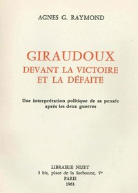 GIRAUDOUX DEVANT LA VICTOIRE ET LA DEFAITE - UNE INTERPRETATION POLITIQUE DE SA PENSEE APRES LES DEU